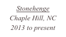 Stonehenge
Chaple Hill, NC
2013 to present